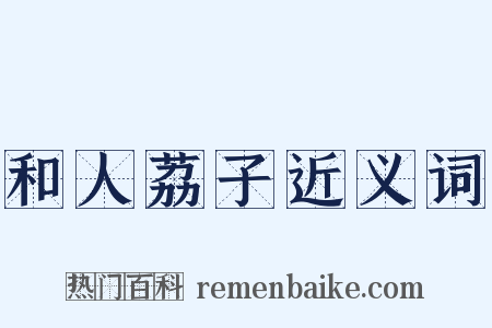 和人荔子近义词是什么意思的图片